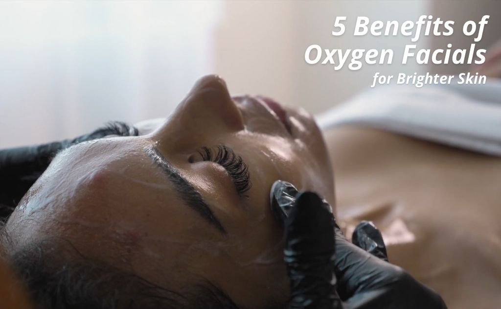 5 Benefits of Oxygen Facials for Brighter Skin