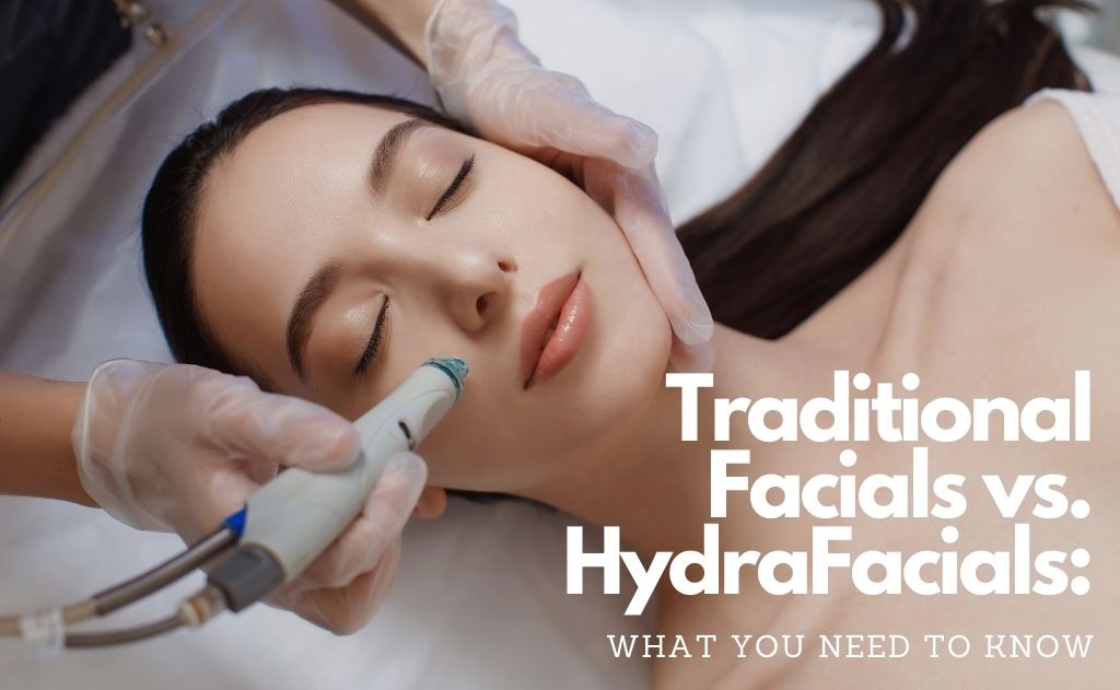 Traditional Facials vs. HydraFacials: What You Need To Know